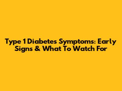 Type 1 Diabetes Symptoms: Early Signs & What To Watch For