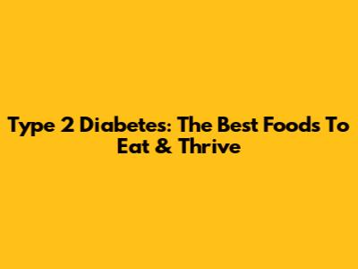 Type 2 Diabetes: The Best Foods To Eat & Thrive