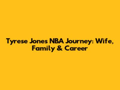 Tyrese Jones' NBA Journey: Wife, Family & Career