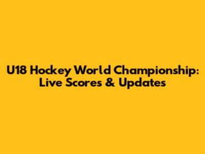 U18 Hockey World Championship: Live Scores & Updates