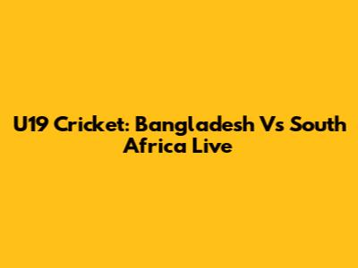 U19 Cricket: Bangladesh Vs South Africa Live
