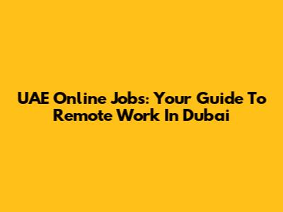 UAE Online Jobs: Your Guide To Remote Work In Dubai