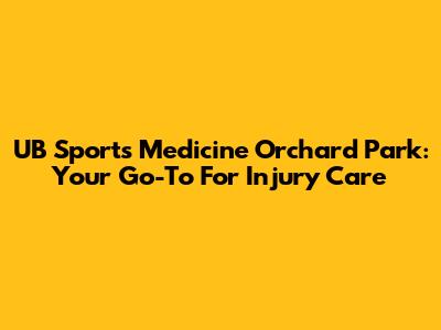 UB Sports Medicine Orchard Park: Your Go-To For Injury Care