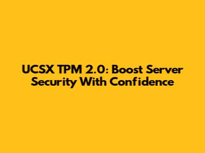 UCSX TPM 2.0: Boost Server Security With Confidence