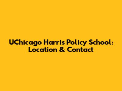 UChicago Harris Policy School: Location & Contact