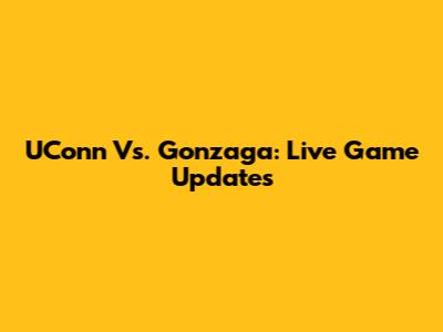 UConn Vs. Gonzaga: Live Game Updates