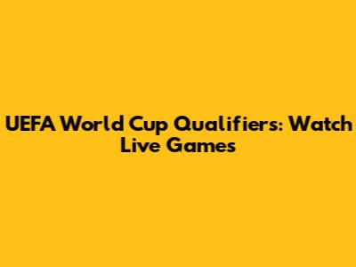 UEFA World Cup Qualifiers: Watch Live Games