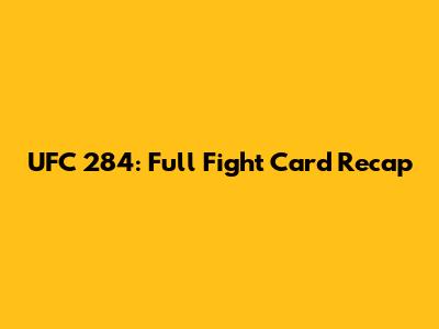 UFC 284: Full Fight Card Recap