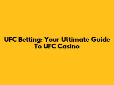 UFC Betting: Your Ultimate Guide To UFC Casino