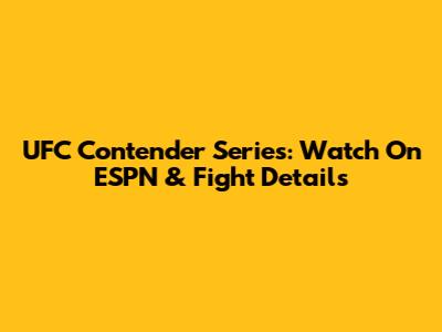 UFC Contender Series: Watch On ESPN & Fight Details
