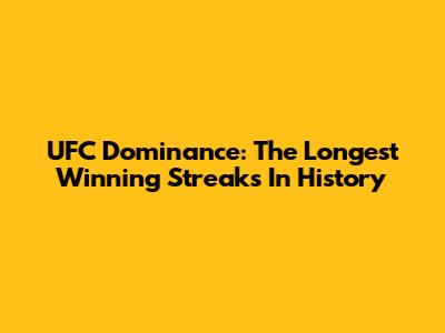 UFC Dominance: The Longest Winning Streaks In History