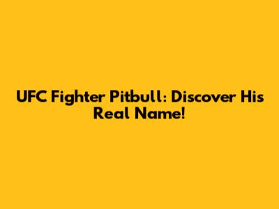 UFC Fighter Pitbull: Discover His Real Name!