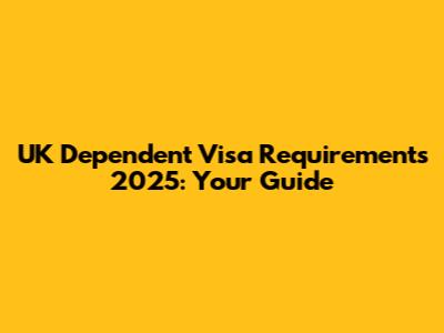 UK Dependent Visa Requirements 2025: Your Guide
