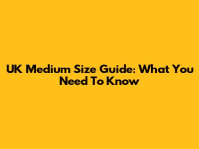 UK Medium Size Guide: What You Need To Know