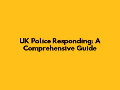 UK Police Responding: A Comprehensive Guide