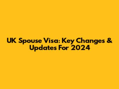 UK Spouse Visa: Key Changes & Updates For 2024