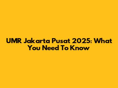 UMR Jakarta Pusat 2025: What You Need To Know