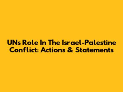 UN's Role In The Israel-Palestine Conflict: Actions & Statements