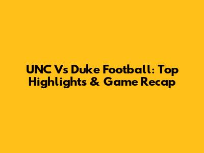 UNC Vs Duke Football: Top Highlights & Game Recap