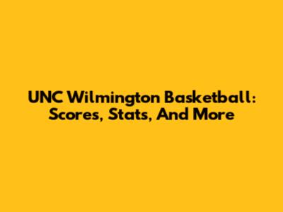 UNC Wilmington Basketball: Scores, Stats, And More