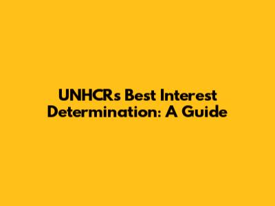 UNHCR's Best Interest Determination: A Guide