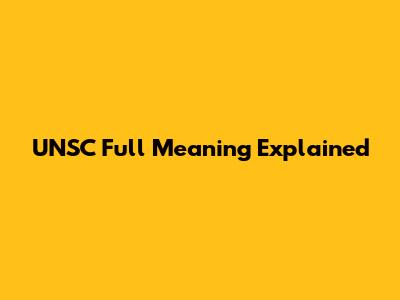 UNSC Full Meaning Explained