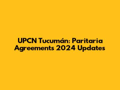 UPCN Tucumán: Paritaria Agreements 2024 Updates