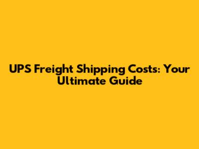 UPS Freight Shipping Costs: Your Ultimate Guide