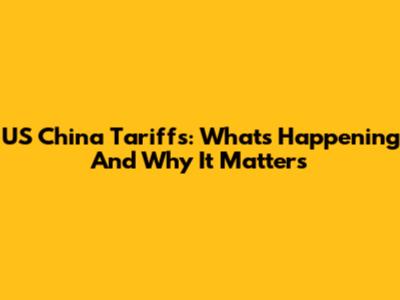 US China Tariffs: What's Happening And Why It Matters