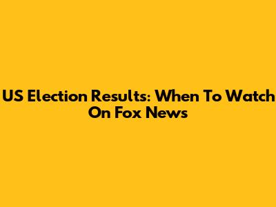 US Election Results: When To Watch On Fox News