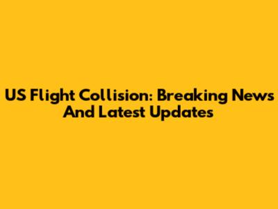 US Flight Collision: Breaking News And Latest Updates