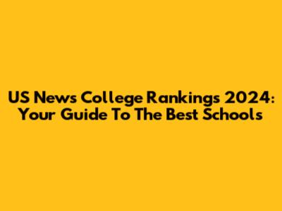 US News College Rankings 2024: Your Guide To The Best Schools