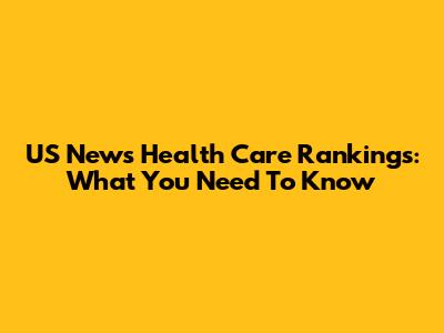 US News Health Care Rankings: What You Need To Know