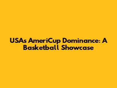 USA's AmeriCup Dominance: A Basketball Showcase