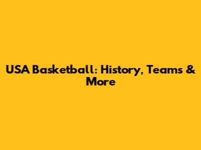 USA Basketball: History, Teams & More