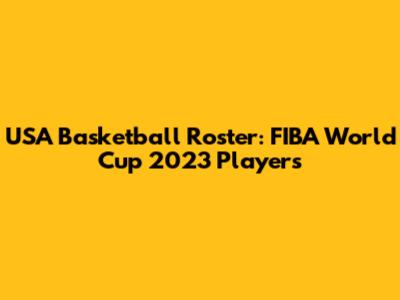USA Basketball Roster: FIBA World Cup 2023 Players