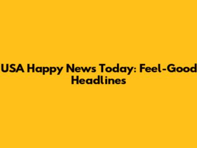 USA Happy News Today: Feel-Good Headlines