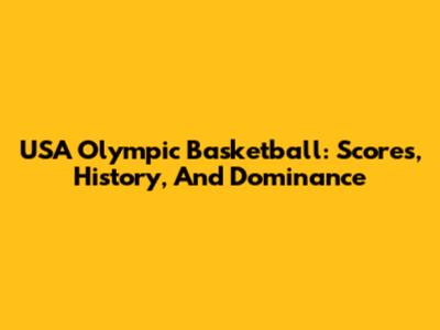 USA Olympic Basketball: Scores, History, And Dominance