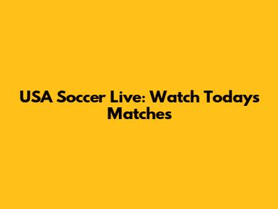 USA Soccer Live: Watch Today's Matches
