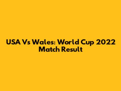 USA Vs Wales: World Cup 2022 Match Result