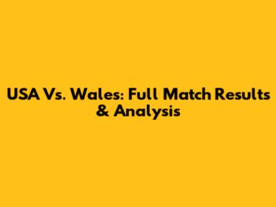USA Vs. Wales: Full Match Results & Analysis