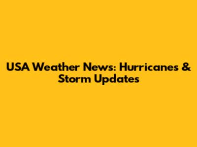 USA Weather News: Hurricanes & Storm Updates