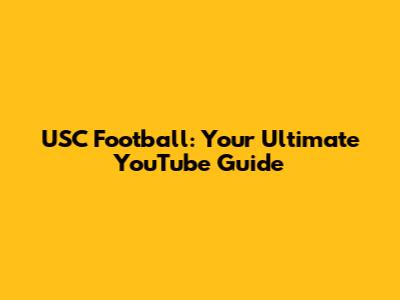 USC Football: Your Ultimate YouTube Guide