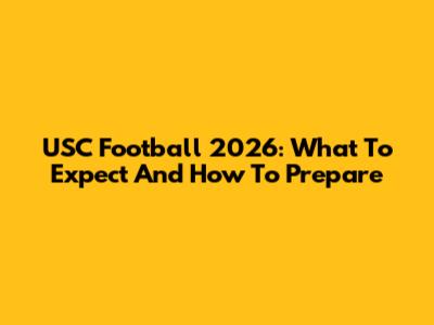 USC Football 2026: What To Expect And How To Prepare