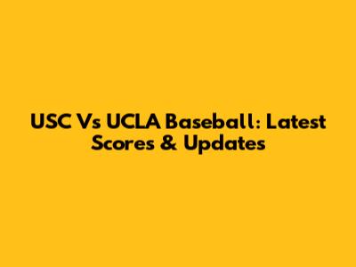 USC Vs UCLA Baseball: Latest Scores & Updates