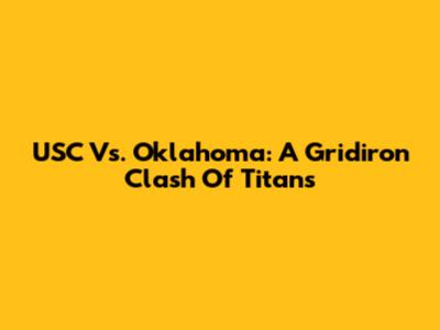USC Vs. Oklahoma: A Gridiron Clash Of Titans