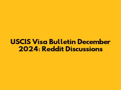USCIS Visa Bulletin December 2024: Reddit Discussions