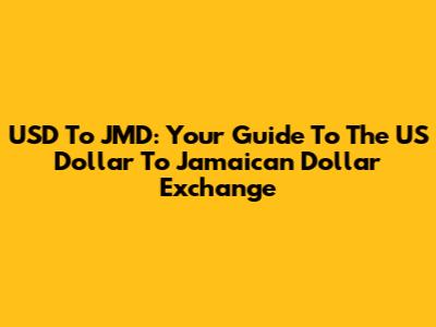 USD To JMD: Your Guide To The US Dollar To Jamaican Dollar Exchange