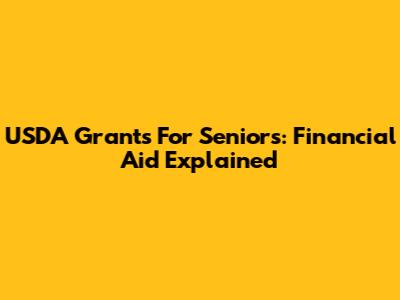 USDA Grants For Seniors: Financial Aid Explained