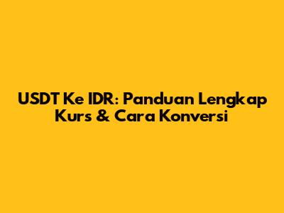 USDT Ke IDR: Panduan Lengkap Kurs & Cara Konversi